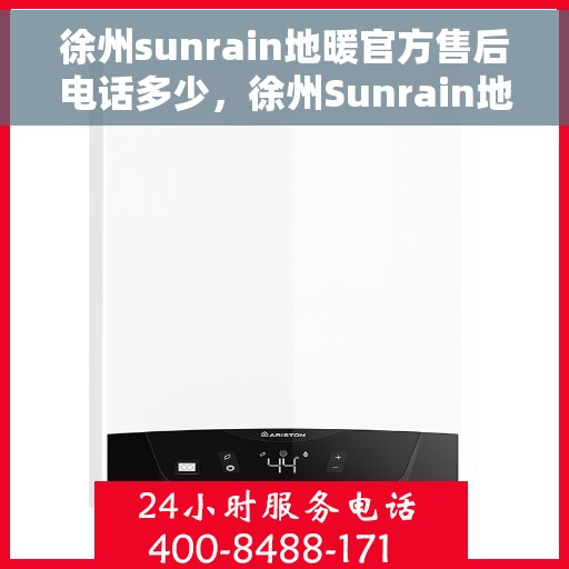 徐州sunrain地暖官方售后电话多少，徐州Sunrain地暖官方售后电话及售后服务解析