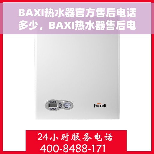 BAXI热水器官方售后电话多少，BAXI热水器售后电话专线及维修服务指南