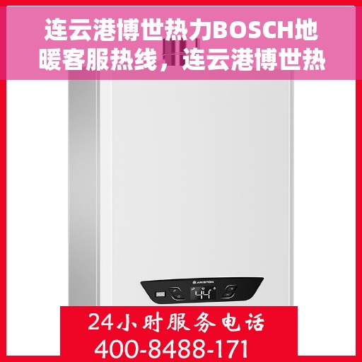 连云港博世热力BOSCH地暖客服热线，连云港博世热力BOSCH地暖客服热线，专业解答，温暖您的生活