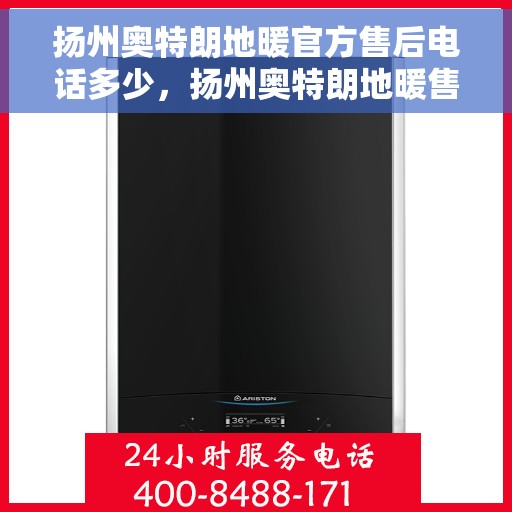 扬州奥特朗地暖官方售后电话多少，扬州奥特朗地暖售后电话查询指南