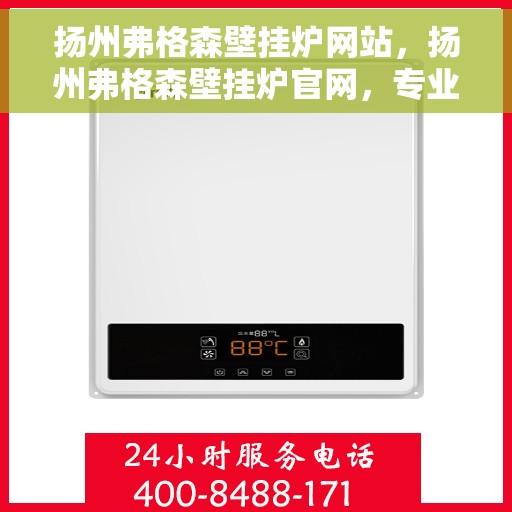 扬州弗格森壁挂炉网站,扬州弗格森壁挂炉官网,专业提供高品质壁挂炉服务 扬州弗格森壁挂炉网站,扬州弗格森壁挂炉官网,专业提供高品质壁挂炉服务