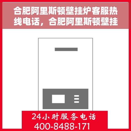 合肥阿里斯顿壁挂炉客服热线电话，合肥阿里斯顿壁挂炉客服热线全解析，专业解答，贴心服务一键通
