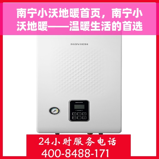 南宁小沃地暖首页,南宁小沃地暖——温暖生活的首选之地 南宁小沃地暖首页,南宁小沃地暖——温暖生活的首选之地