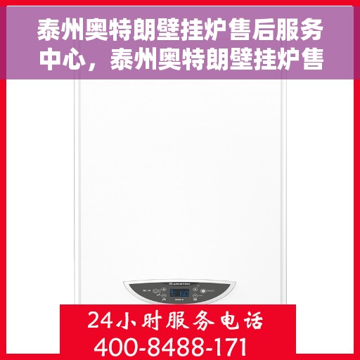 泰州奥特朗壁挂炉售后服务中心，泰州奥特朗壁挂炉售后服务中心，专业维修与贴心服务