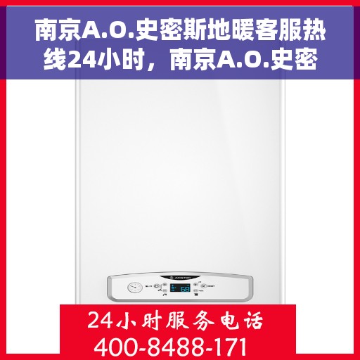 南京A.O.史密斯地暖客服热线24小时，南京A.O.史密斯地暖全天候客服热线，温暖连接心间