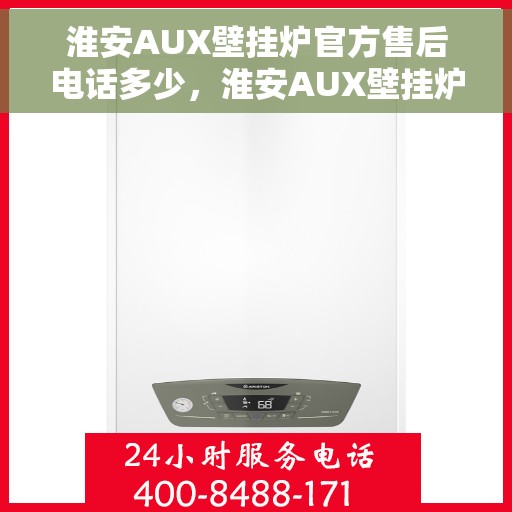 淮安AUX壁挂炉官方售后电话多少,淮安AUX壁挂炉售后电话详解,官方维修服务热线 淮安AUX壁挂炉官方售后电话多少,淮安AUX壁挂炉售后电话详解,官方维修服务热线