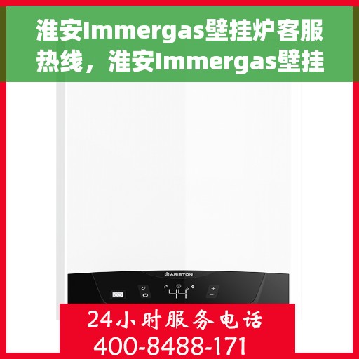 淮安Immergas壁挂炉客服热线,淮安Immergas壁挂炉客服热线,专业支持与解决方案一站式服务 淮安Immergas壁挂炉客服热线,淮安Immergas壁挂炉客服热线,专业支持与解决方案一站式服务