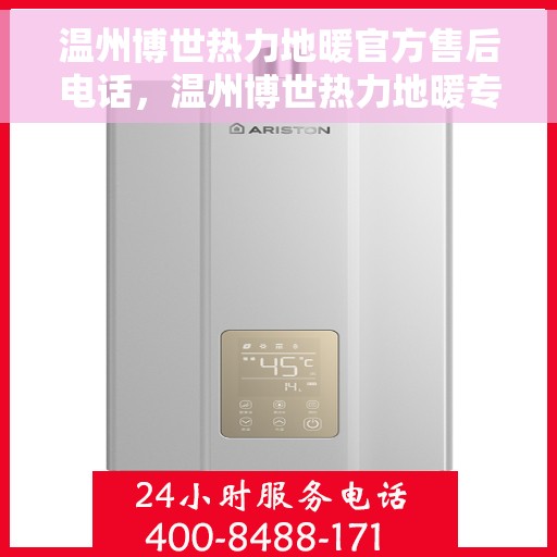 温州博世热力地暖官方售后电话,温州博世热力地暖专业售后客服热线,为您提供官方维修与咨询支持 温州博世热力地暖官方售后电话,温州博世热力地暖专业售后客服热线,为您提供官方维修与咨询支持