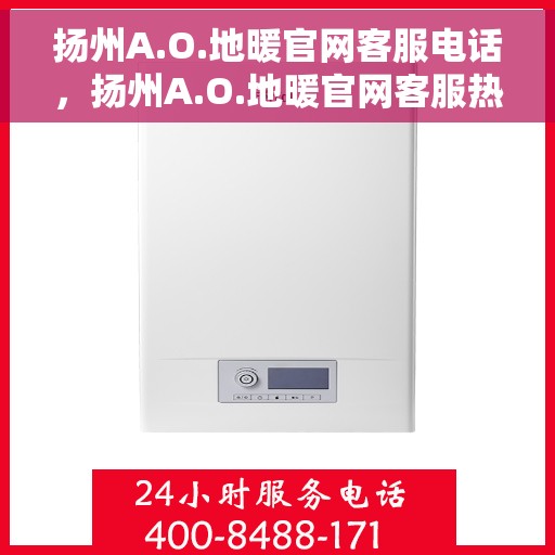 扬州A.O.地暖官网客服电话，扬州A.O.地暖官网客服热线电话揭秘