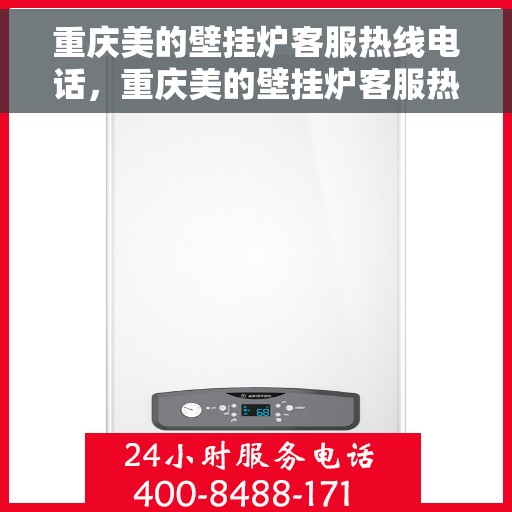 重庆美的壁挂炉客服热线电话，重庆美的壁挂炉客服热线全解析，专业团队为您解答疑惑