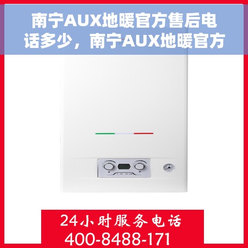 南宁AUX地暖官方售后电话多少，南宁AUX地暖官方售后联系电话揭秘