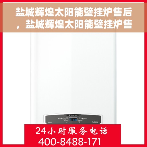 盐城辉煌太阳能壁挂炉售后，盐城辉煌太阳能壁挂炉售后服务详解