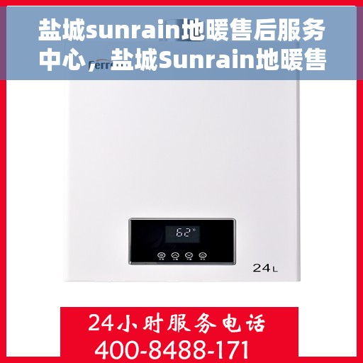 盐城sunrain地暖售后服务中心，盐城Sunrain地暖售后服务中心，专业维修，贴心服务
