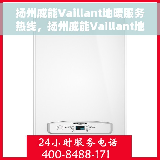 扬州威能Vaillant地暖服务热线,扬州威能Vaillant地暖服务热线,专业解决您的地暖问题,贴心服务温暖您的家。 扬州威能Vaillant地暖服务热线,扬州威能Vaillant地暖服务热线,专业解决您的地暖问题,贴心服务温暖您的家。