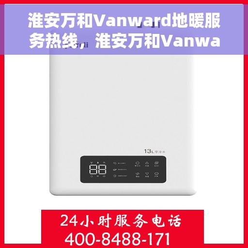 淮安万和Vanward地暖服务热线，淮安万和Vanward地暖服务热线，专业解决您的地暖需求