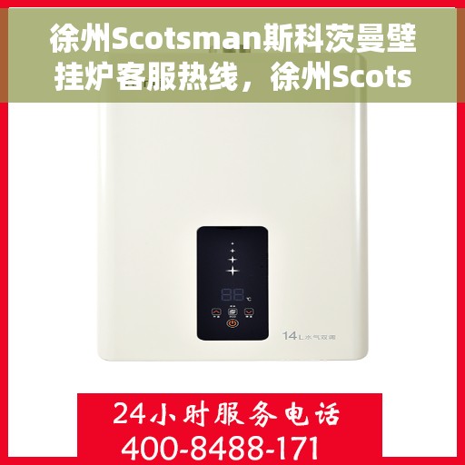 徐州Scotsman斯科茨曼壁挂炉客服热线,徐州Scotsman斯科茨曼壁挂炉客服热线,专业维修与暖心服务一站式解决 徐州Scotsman斯科茨曼壁挂炉客服热线,徐州Scotsman斯科茨曼壁挂炉客服热线,专业维修与暖心服务一站式解决