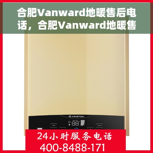 合肥Vanward地暖售后电话，合肥Vanward地暖售后服务热线及电话汇总