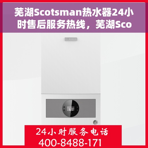 芜湖Scotsman热水器24小时售后服务热线，芜湖Scotsman热水器全天候售后服务热线，贴心服务随叫随到