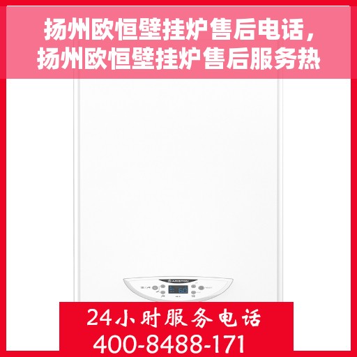 扬州欧恒壁挂炉售后电话，扬州欧恒壁挂炉售后服务热线及电话大全