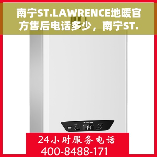 南宁ST.LAWRENCE地暖官方售后电话多少，南宁ST.LAWRENCE地暖官方售后电话及维修服务热线