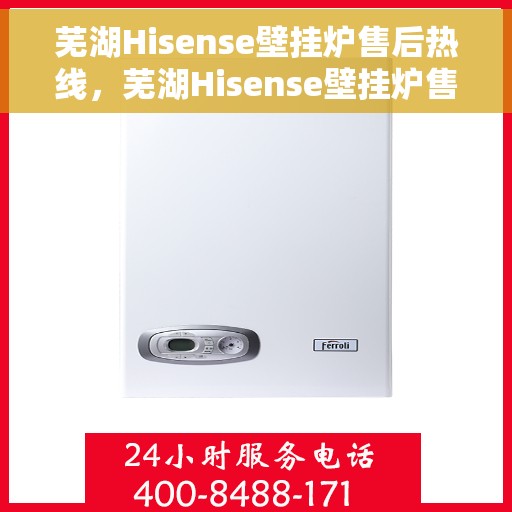 芜湖Hisense壁挂炉售后热线，芜湖Hisense壁挂炉售后服务热线，专业解决您的壁挂炉问题
