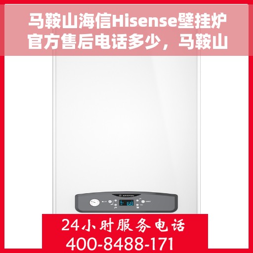 马鞍山海信Hisense壁挂炉官方售后电话多少，马鞍山海信Hisense壁挂炉售后电话及服务一览