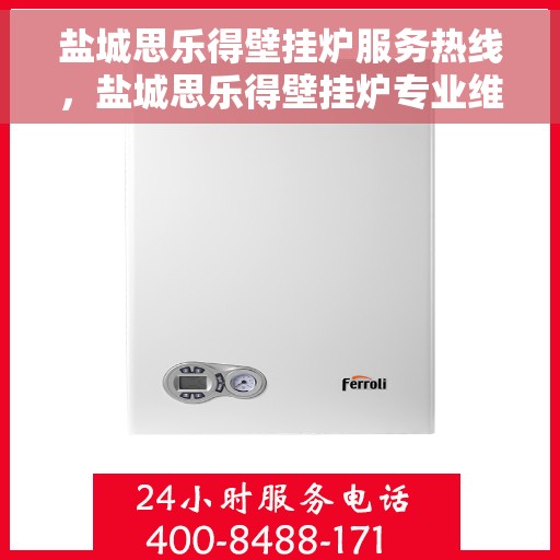 盐城思乐得壁挂炉服务热线，盐城思乐得壁挂炉专业维修服务热线