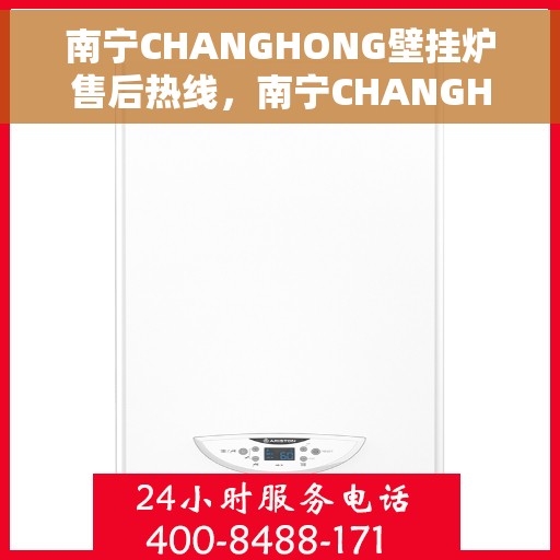 南宁CHANGHONG壁挂炉售后热线，南宁CHANGHONG壁挂炉售后服务热线，专业解决您的壁挂炉问题