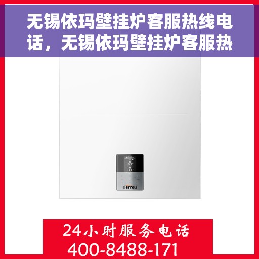 无锡依玛壁挂炉客服热线电话,无锡依玛壁挂炉客服热线电话,专业维修与咨询一站式服务 无锡依玛壁挂炉客服热线电话,无锡依玛壁挂炉客服热线电话,专业维修与咨询一站式服务