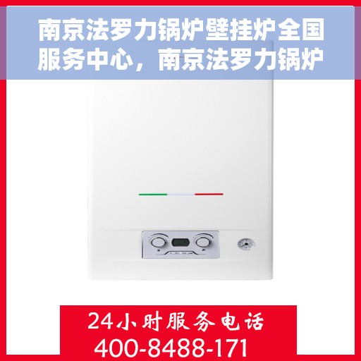 南京法罗力锅炉壁挂炉全国服务中心,南京法罗力锅炉壁挂炉全国售后服务中心,专业维修,一站式服务体验 南京法罗力锅炉壁挂炉全国服务中心,南京法罗力锅炉壁挂炉全国售后服务中心,专业维修,一站式服务体验