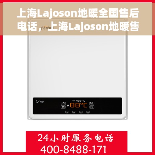 上海Lajoson地暖全国售后电话，上海Lajoson地暖售后服务热线公布