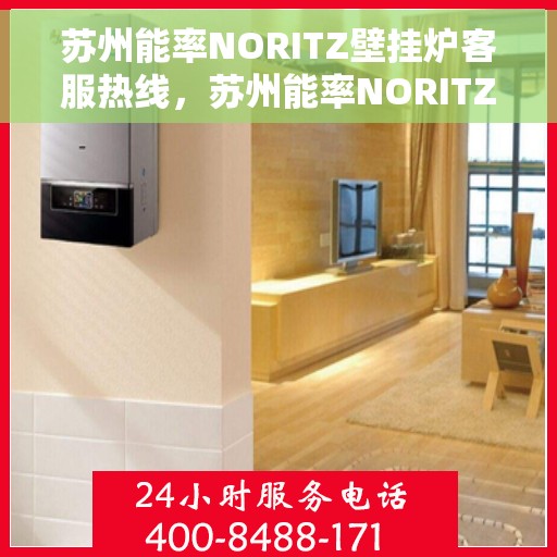 苏州能率NORITZ壁挂炉客服热线，苏州能率NORITZ壁挂炉客服热线，专业解答您的供暖问题。