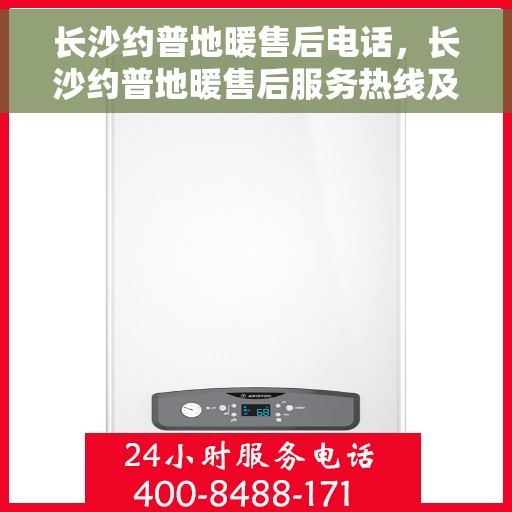 长沙约普地暖售后电话，长沙约普地暖售后服务热线及电话详解