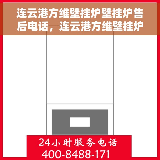 连云港方维壁挂炉壁挂炉售后电话，连云港方维壁挂炉售后服务热线及电话查询指南