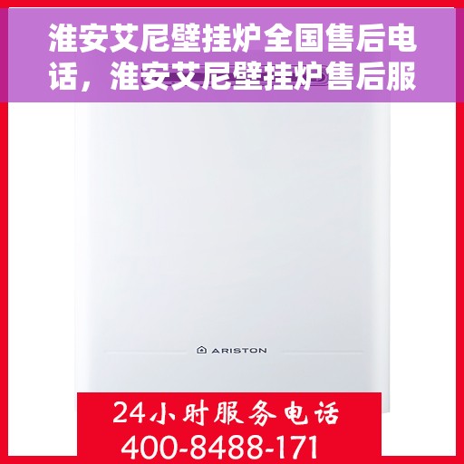 淮安艾尼壁挂炉全国售后电话，淮安艾尼壁挂炉售后服务热线及电话全攻略