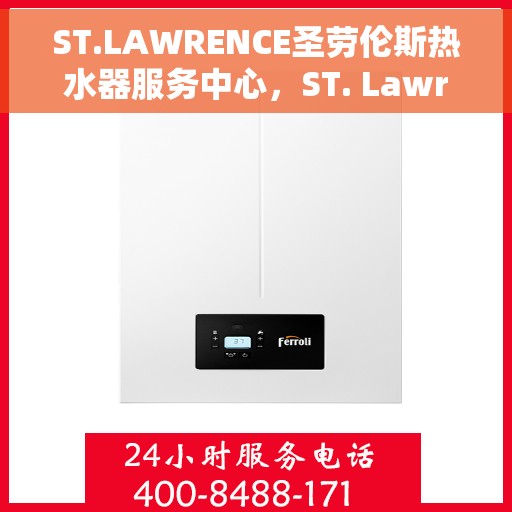 ST.LAWRENCE圣劳伦斯热水器服务中心，ST. Lawrence圣劳伦斯热水器专业维修服务中心