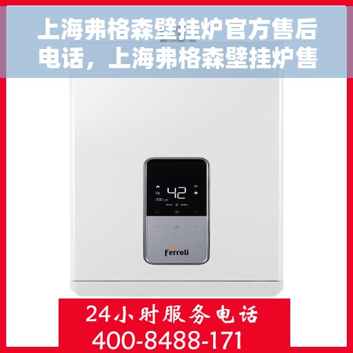 上海弗格森壁挂炉官方售后电话,上海弗格森壁挂炉售后电话及维修服务详解 上海弗格森壁挂炉官方售后电话,上海弗格森壁挂炉售后电话及维修服务详解