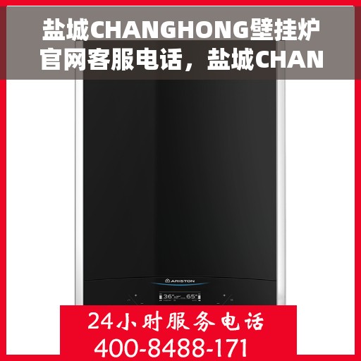 盐城CHANGHONG壁挂炉官网客服电话,盐城CHANGHONG壁挂炉官网客服热线,专业解答,贴心服务 盐城CHANGHONG壁挂炉官网客服电话,盐城CHANGHONG壁挂炉官网客服热线,专业解答,贴心服务