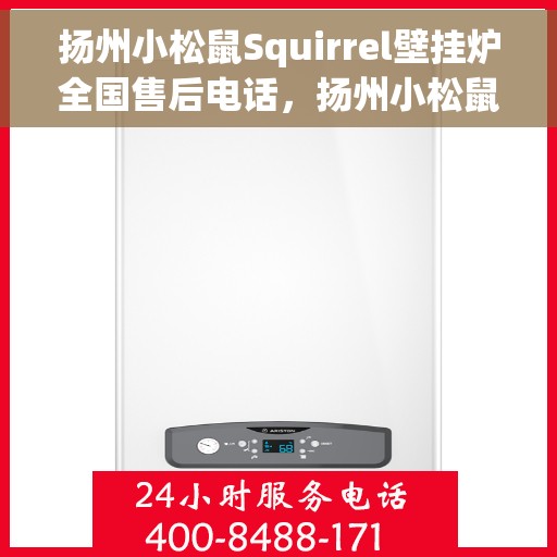 扬州小松鼠Squirrel壁挂炉全国售后电话,扬州小松鼠Squirrel壁挂炉售后服务热线及全国售后电话汇总 扬州小松鼠Squirrel壁挂炉全国售后电话,扬州小松鼠Squirrel壁挂炉售后服务热线及全国售后电话汇总
