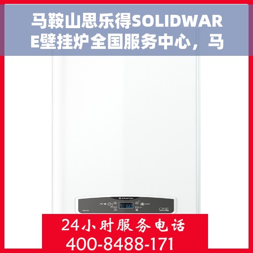 马鞍山思乐得SOLIDWARE壁挂炉全国服务中心，马鞍山思乐得SOLIDWARE壁挂炉全国服务中心，专业维修与贴心服务并行