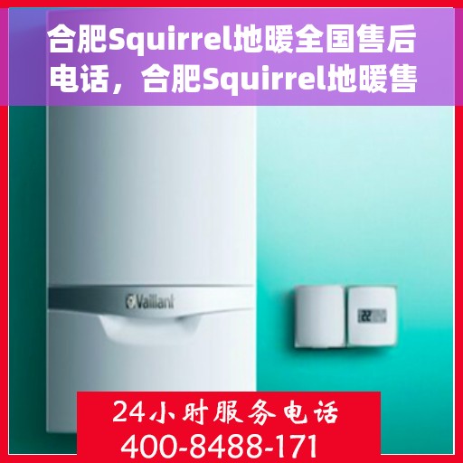 合肥Squirrel地暖全国售后电话，合肥Squirrel地暖售后服务热线及电话大全