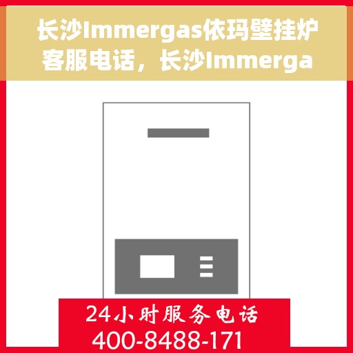 长沙Immergas依玛壁挂炉客服电话,长沙Immergas依玛壁挂炉客服热线及售后服务电话号码 长沙Immergas依玛壁挂炉客服电话,长沙Immergas依玛壁挂炉客服热线及售后服务电话号码