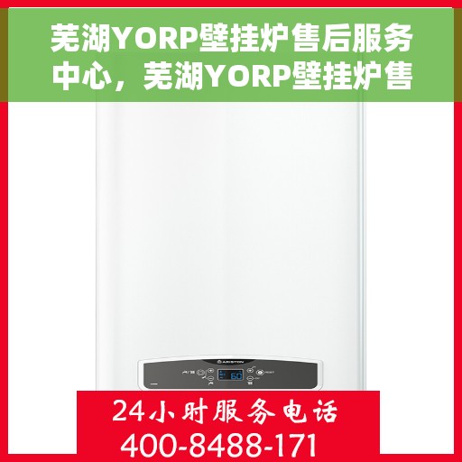 芜湖YORP壁挂炉售后服务中心，芜湖YORP壁挂炉售后服务中心，专业维修，贴心服务