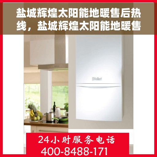 盐城辉煌太阳能地暖售后热线，盐城辉煌太阳能地暖售后服务热线，专业解决您的地暖问题