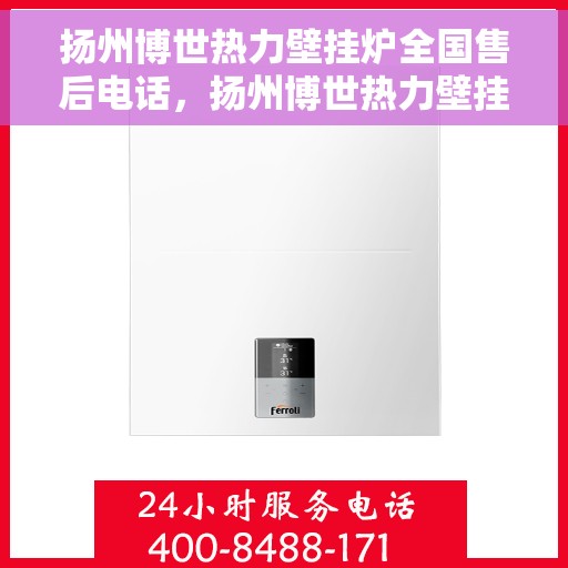 扬州博世热力壁挂炉全国售后电话,扬州博世热力壁挂炉售后服务热线及全国售后电话汇总 扬州博世热力壁挂炉全国售后电话,扬州博世热力壁挂炉售后服务热线及全国售后电话汇总