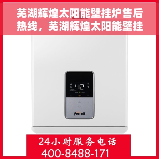 芜湖辉煌太阳能壁挂炉售后热线,芜湖辉煌太阳能壁挂炉售后服务热线,专业解决您的壁挂炉问题 芜湖辉煌太阳能壁挂炉售后热线,芜湖辉煌太阳能壁挂炉售后服务热线,专业解决您的壁挂炉问题