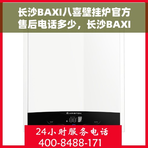 长沙BAXI八喜壁挂炉官方售后电话多少，长沙BAXI八喜壁挂炉售后服务热线揭秘，官方电话及维修服务全攻略