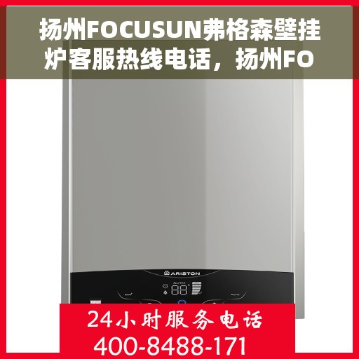 扬州FOCUSUN弗格森壁挂炉客服热线电话,扬州FOCUSUN弗格森壁挂炉客服热线详解,专业支持与贴心服务 扬州FOCUSUN弗格森壁挂炉客服热线电话,扬州FOCUSUN弗格森壁挂炉客服热线详解,专业支持与贴心服务