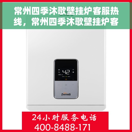 常州四季沐歌壁挂炉客服热线，常州四季沐歌壁挂炉客服热线，专业解答，贴心服务