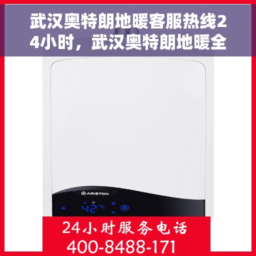 武汉奥特朗地暖客服热线24小时，武汉奥特朗地暖全天候客服热线，温暖无忧，24小时为您服务